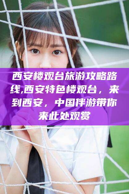 池州西安楼观台旅游攻略路线,西安特色楼观台，来到西安，中国伴游带你来此处观赏